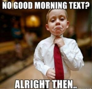 No good morning text??